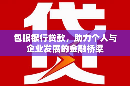 狮潭包银银行贷款，助力个人与企业发展的金融桥梁