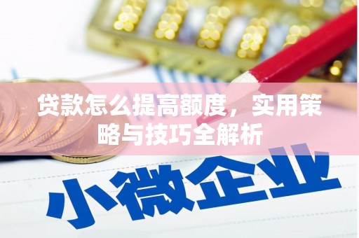 狮潭贷款怎么提高额度，实用策略与技巧全解析