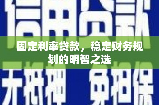 狮潭固定利率贷款，稳定财务规划的明智之选