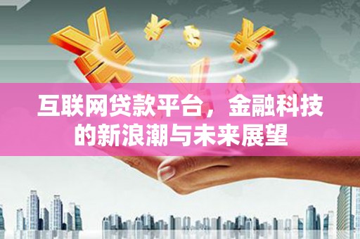 狮潭互联网贷款平台，金融科技的新浪潮与未来展望