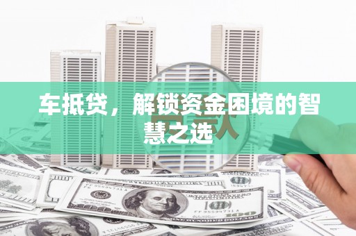 狮潭车抵贷，解锁资金困境的智慧之选