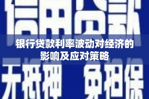 狮潭银行贷款利率波动对经济的影响及应对策略