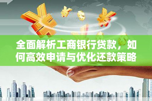 狮潭全面解析工商银行贷款，如何高效申请与优化还款策略
