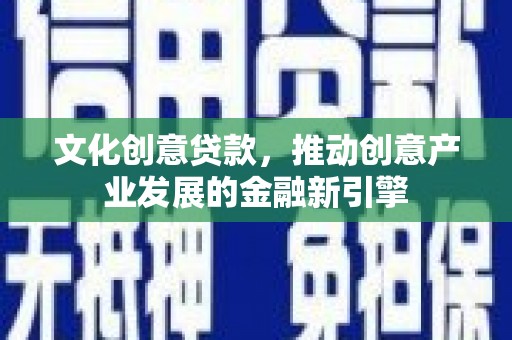 狮潭文化创意贷款，推动创意产业发展的金融新引擎