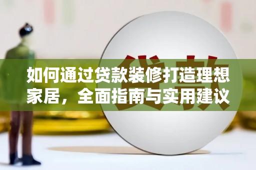 狮潭如何通过贷款装修打造理想家居，全面指南与实用建议