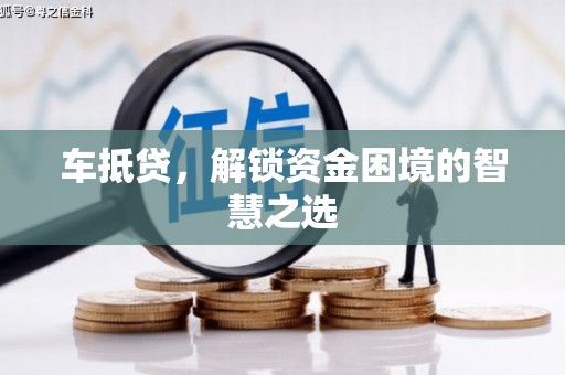狮潭车抵贷，解锁资金困境的智慧之选