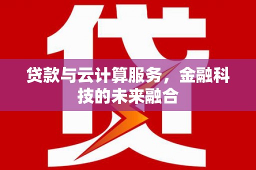 狮潭贷款与云计算服务，金融科技的未来融合