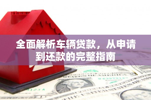 狮潭全面解析车辆贷款，从申请到还款的完整指南