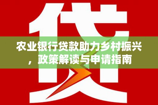 狮潭农业银行贷款助力乡村振兴，政策解读与申请指南