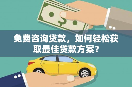 狮潭免费咨询贷款，如何轻松获取最佳贷款方案？