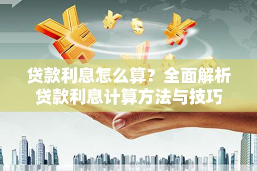 狮潭贷款利息怎么算？全面解析贷款利息计算方法与技巧