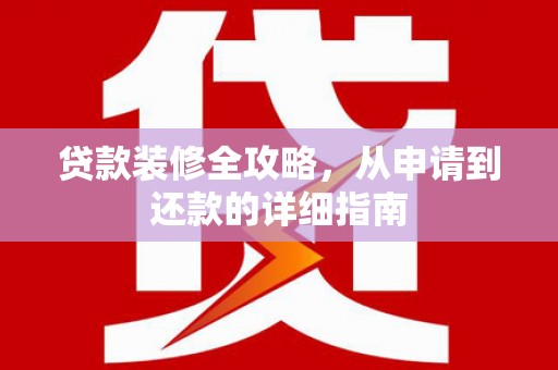 狮潭贷款装修全攻略，从申请到还款的详细指南